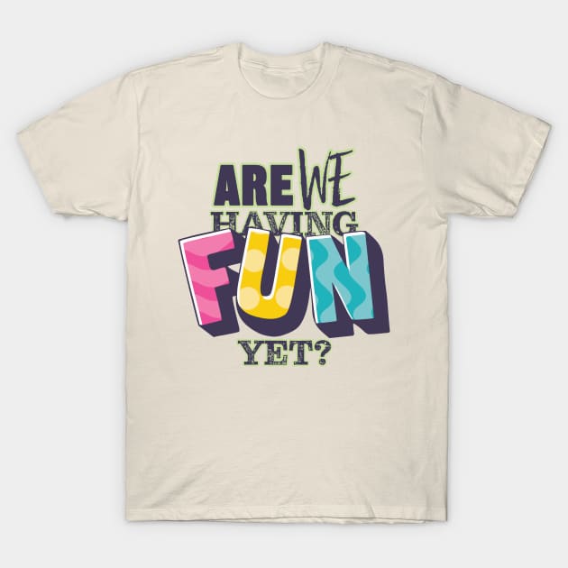 Are We Having Fun Yet? T-Shirt by Nore Maco